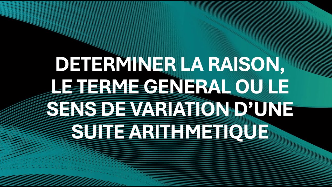 Méthode - Déterminer la raison, le terme général, le sens de variation d'une suite arithmétique