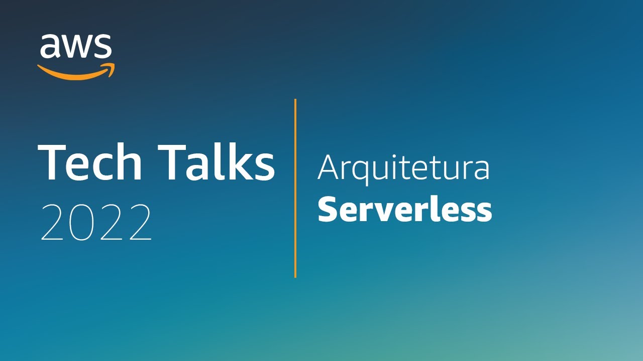 AWS Tech Talks - Modernização com Arquitetura Serverless na AWS