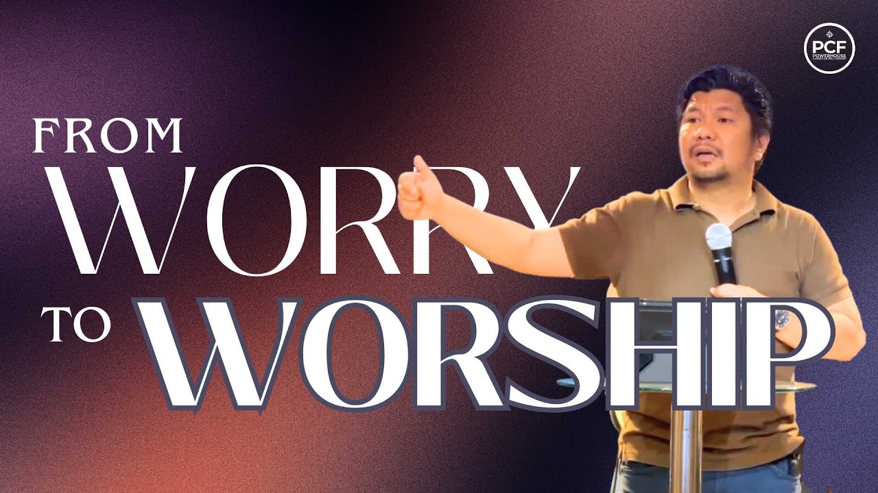 From Worry to Worship - Pastor Allan Recto | Powerhouse Church