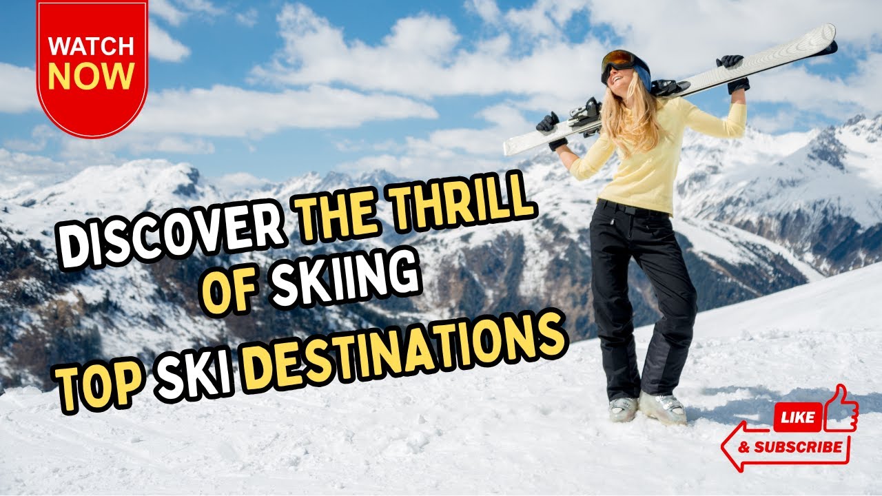 Discover the Thrill of Skiing: Top Ski Destinations and Tips for an Unforgettable Experience