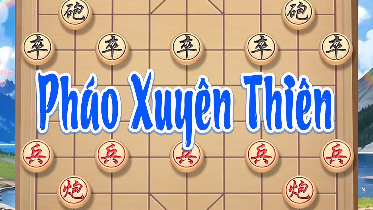 Pháo Xuyên Thiên: Không thăm dò, không vòng vo, pháo xông thẳng buộc đối phương chống đỡ liên tục.