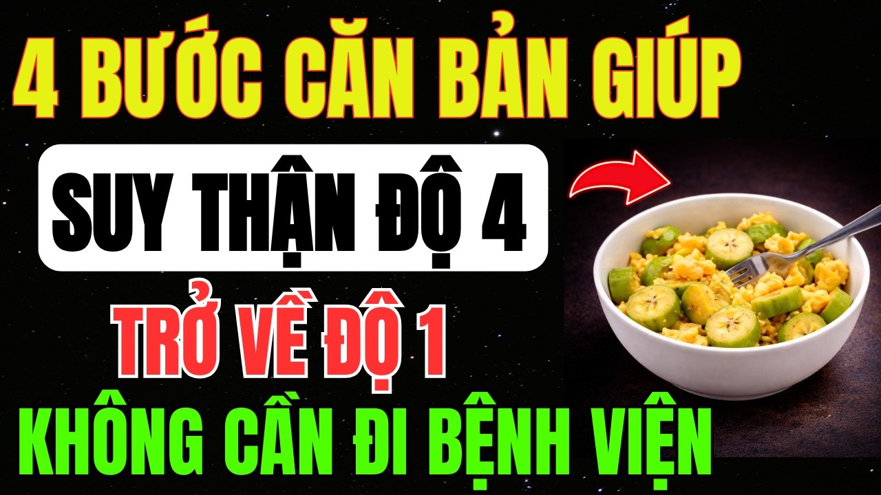 4 BƯỚC CĂN BẢN Giúp ĐIỀU TRỊ SUY THẬN ĐỘ 4 TỪ GỐC Và PHỤC HỒI THẬN VỀ Độ 1 Không Cần Đi BỆNH VIỆN