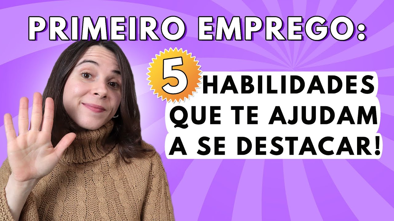 PRIMEIRO EMPREGO: 5 HABILIDADES PARA SE DESTACAR QUANDO VOCÊ NÃO TEM EXPERIÊNCIA