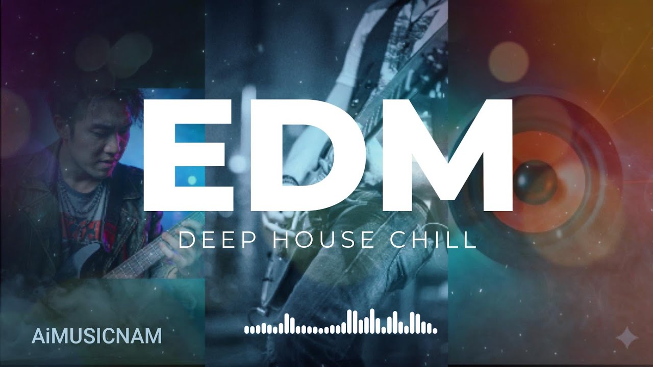EDM DEEP HOUSE CHILL LIST 2026 | AiMUSICNAM | Relaxation Music , âm nhạc