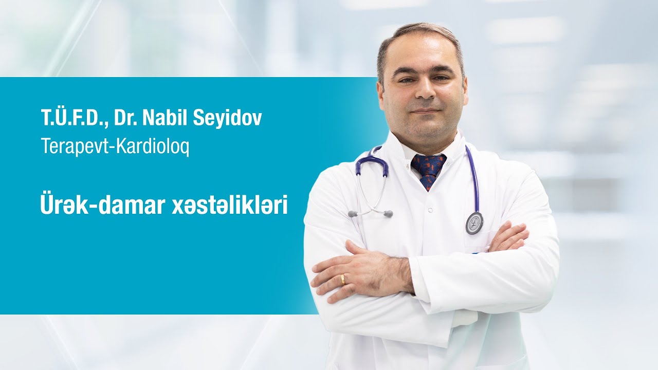 Terapevt-Kardioloq T.&Uuml;.F.D Dr.Nabil Seyidov - &Uuml;rək-damar xəstəlikləri