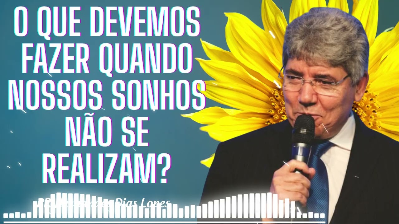 O que devemos fazer quando nossos sonhos ainda não se realizaram? - Hernandes Dias Lopes