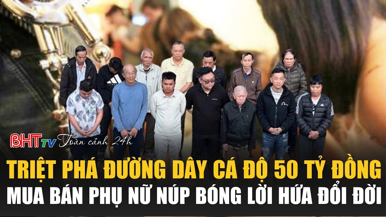 Toàn cảnh 24h 30/1: Triệt phá đường dây cá độ 60 tỷ đồng; mua bán phụ nữ núp bóng lời hứa đổi đời