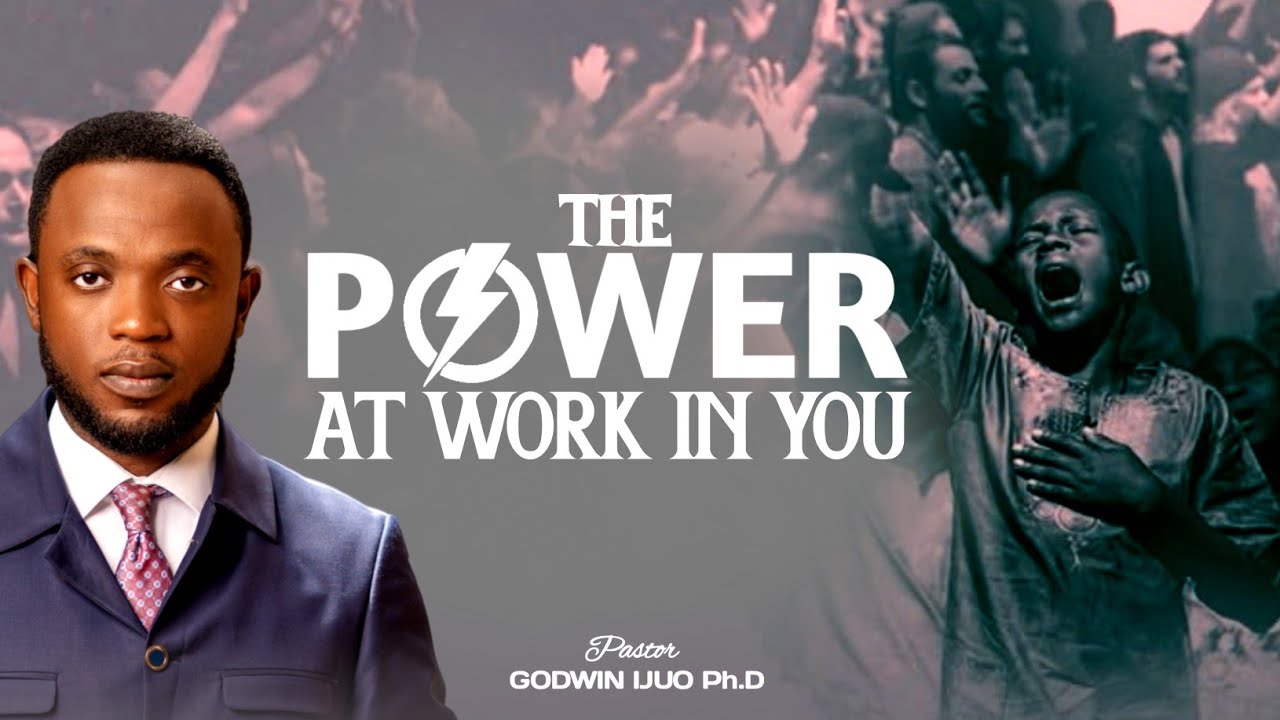 Power at work in you || Pastor Godwin Ijuo Ph.D.