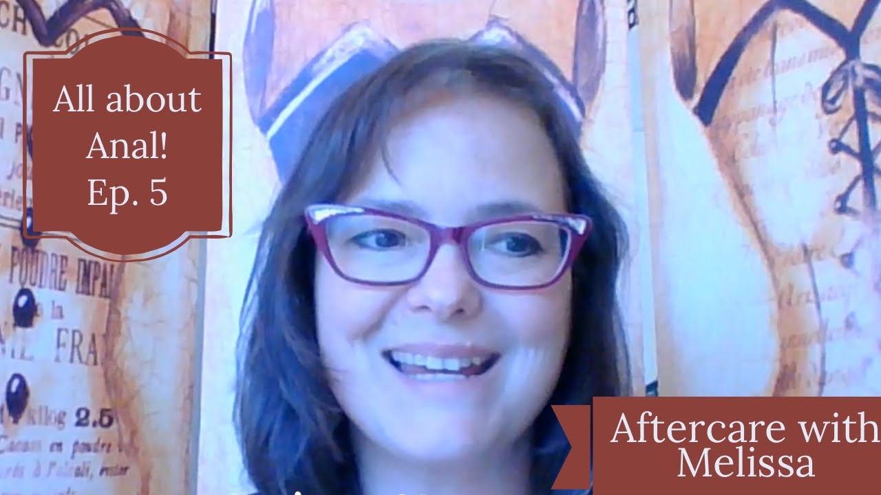 All Things Anal: Aftercare with Melissa