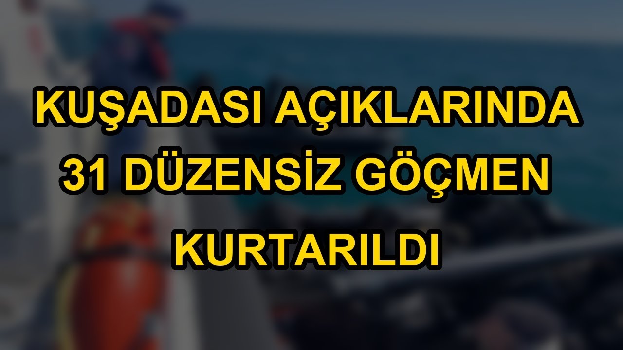 Kuşadası açıklarında 31 düzensiz göçmen kurtarıldı