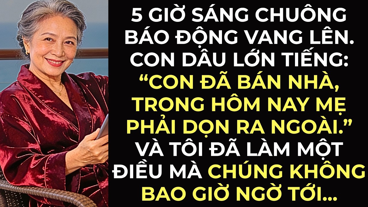5 giờ sáng chuông báo động vang lên. Con dâu tôi tự xưng là “chủ mới” của ngôi nhà…