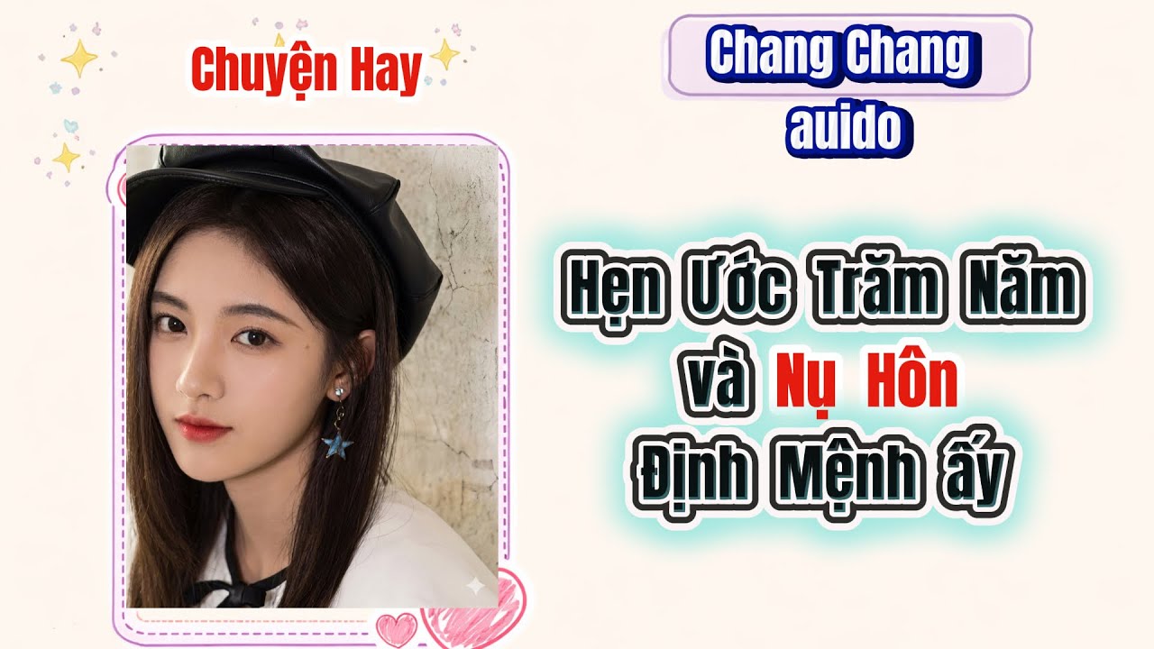 [ Full Truyện ] Hẹn Ước Trăm Năm và Nụ Hôn Định Mệnh ấy | ChangChang Audio