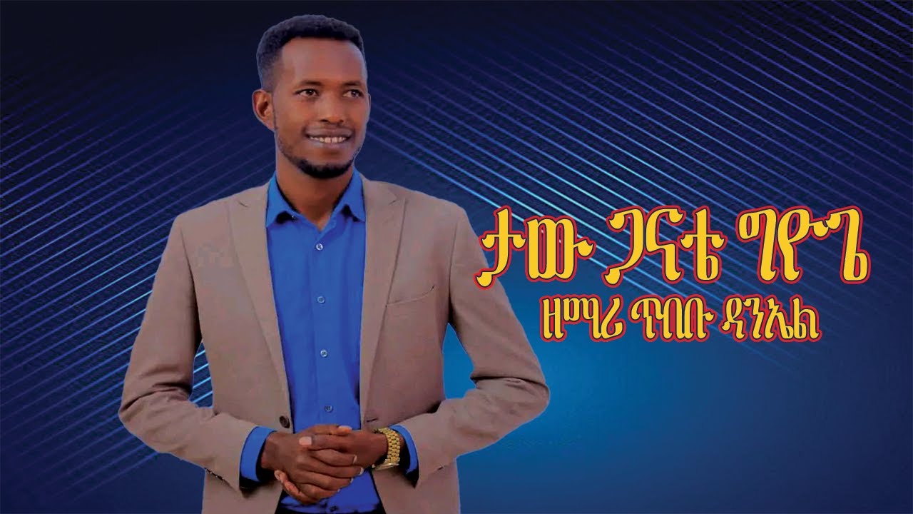 ታው ጋናቴ ግዮጌ ዘማሪ ጥበቡ ዳንኤል