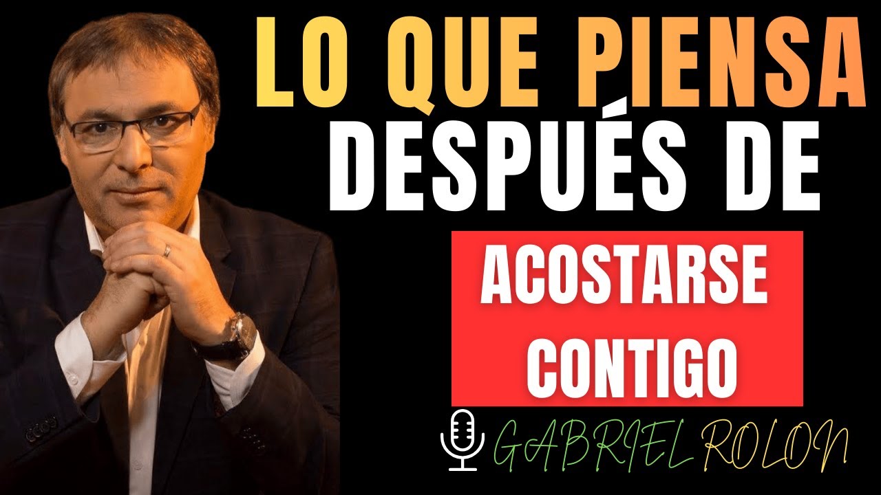 ¿Qué Pasa en la Mente de un Hombre después de INTIMAR con una Mujer? Gabriel Rolón