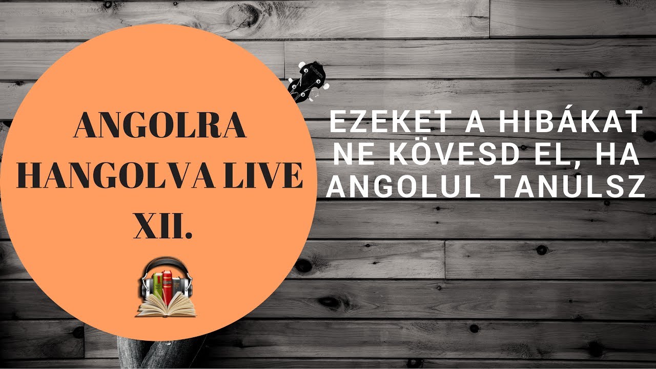 Ezeket a hib&aacute;kat ne k&ouml;vesd el, ha angolul tanulsz - Angolra Hangolva Live XII.