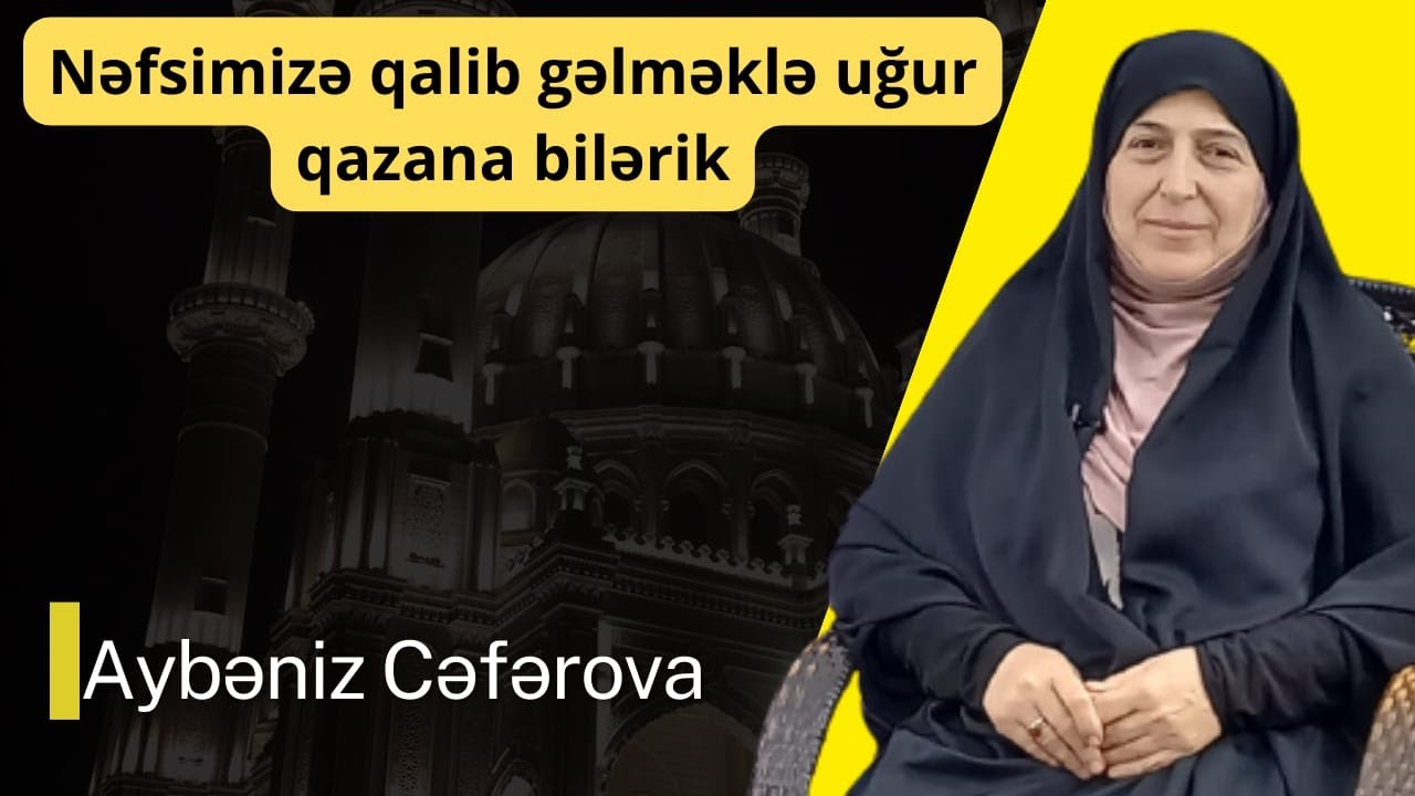 Aybəniz Cəfərova-Nəfsimizə qalib gəlməklə uğur qazana bilərik
