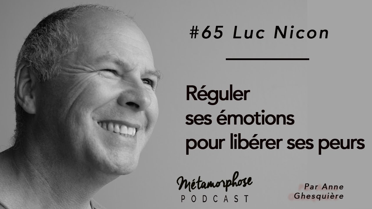 #65 Luc Nicon : Apprendre &agrave; r&eacute;guler ses &eacute;motions pour lib&eacute;rer ses peurs