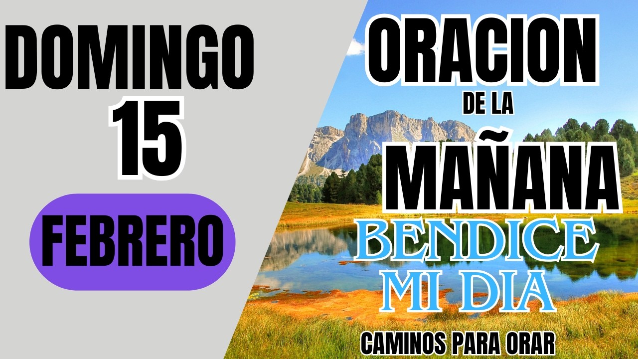 ORACION DE LA MAÑANA DE HOY DOMINGO 15  DE FEBRERO  DEL 2026