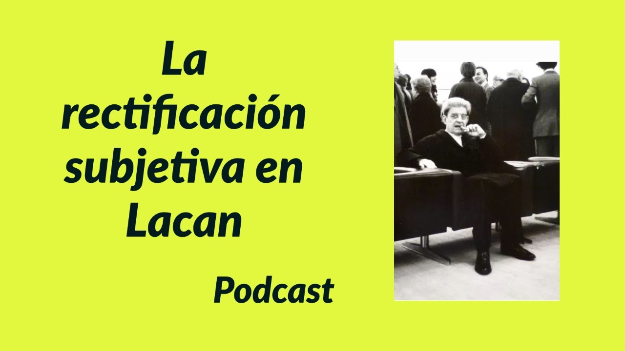 La rectificación subjetiva ¿responsabilidad? Podcast del Blog Leer a Lacan por Sebastián Sica