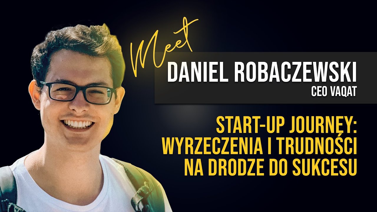 Start-up Journey: Wyrzeczenia i trudności na drodze do sukcesu. Daniel Robaczewski, CEO at Vaqat