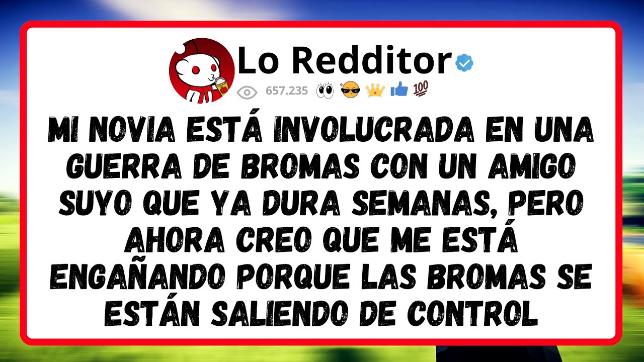Mi Novia Está Involucrada En Una Guerra De Bromas Con Un Amigo Suyo Que Ya Dura Semanas