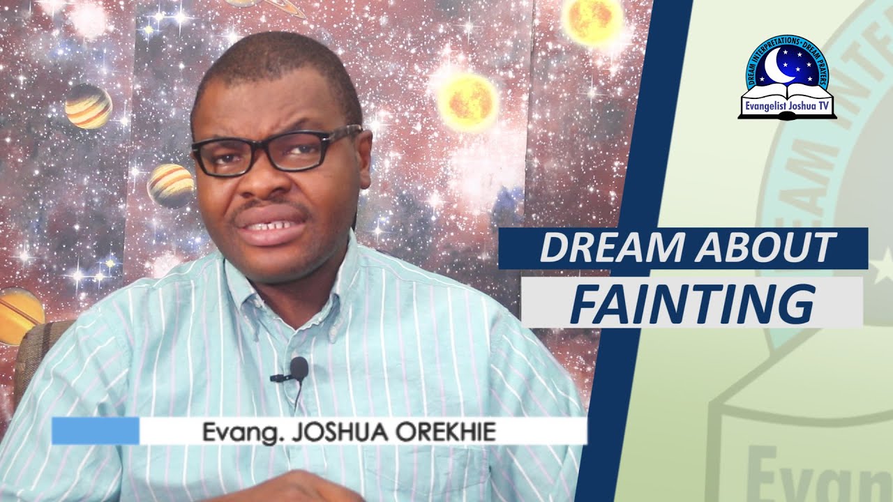 BIBLICAL MEANING OF FAINTING IN DREAM -  Evangelist Joshua Orekhie