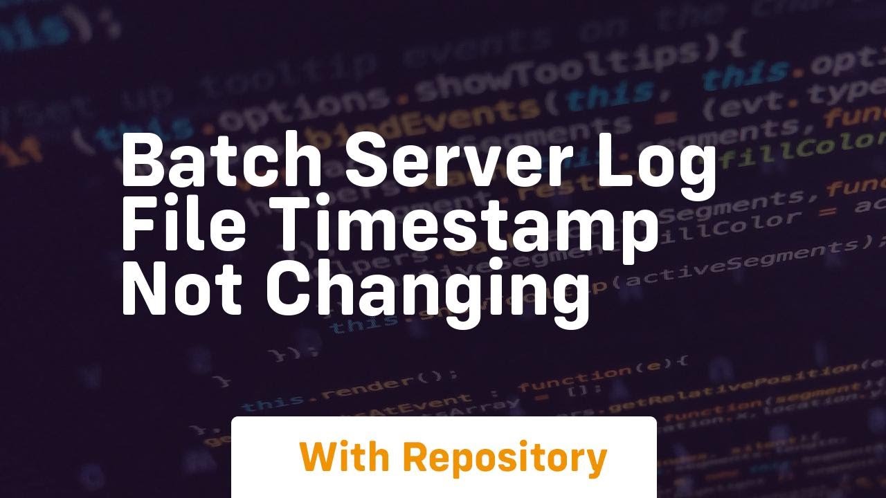 batch server log file timestamp not changing
