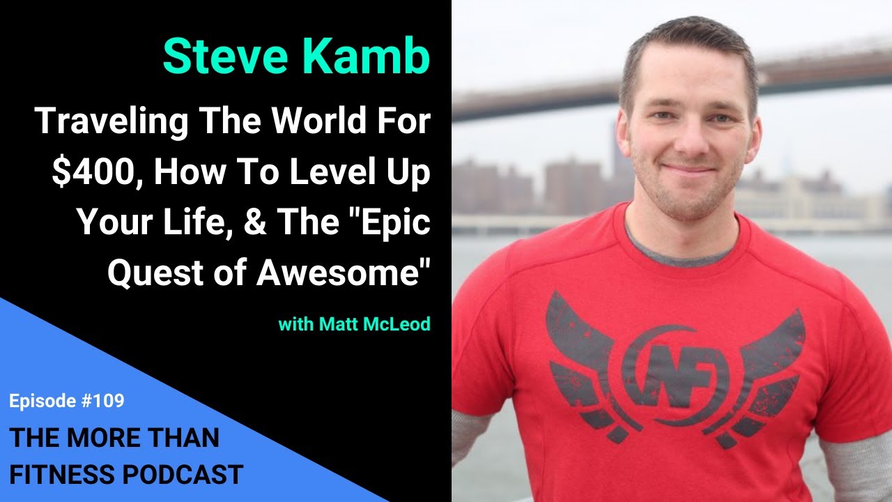 Steve Kamb: Traveling The World For $400, How To Level Up Your Life, & The "Epic Quest of Awesome"
