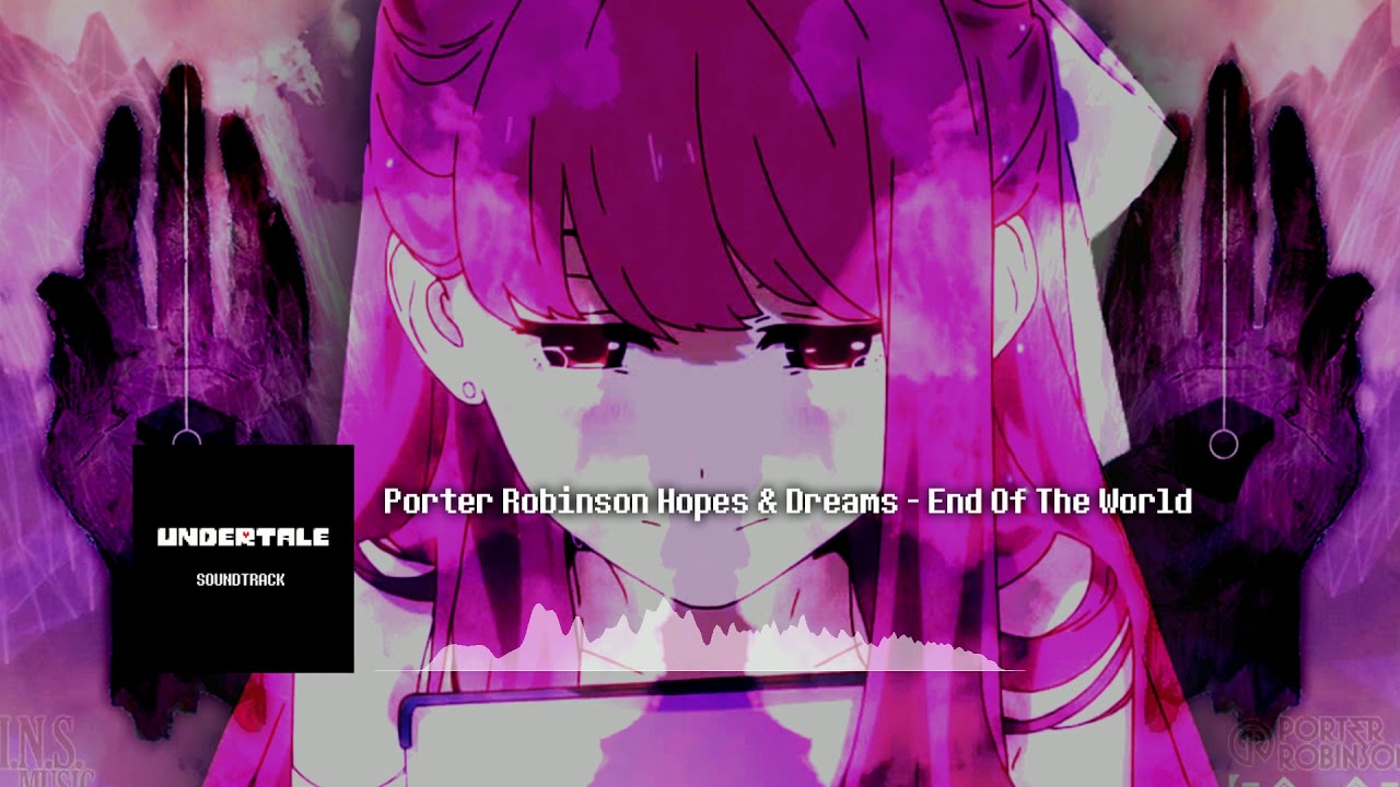 Porter Robinson Hopes and Dreams | End Of The World