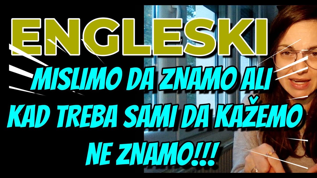 ENGLESKI KOJI SE KORISTI SVAKI DAN - UGLAVNOM MISLIMO DA ZNAMO ALI KAD TREBA DA KAŽEMO STANEMO