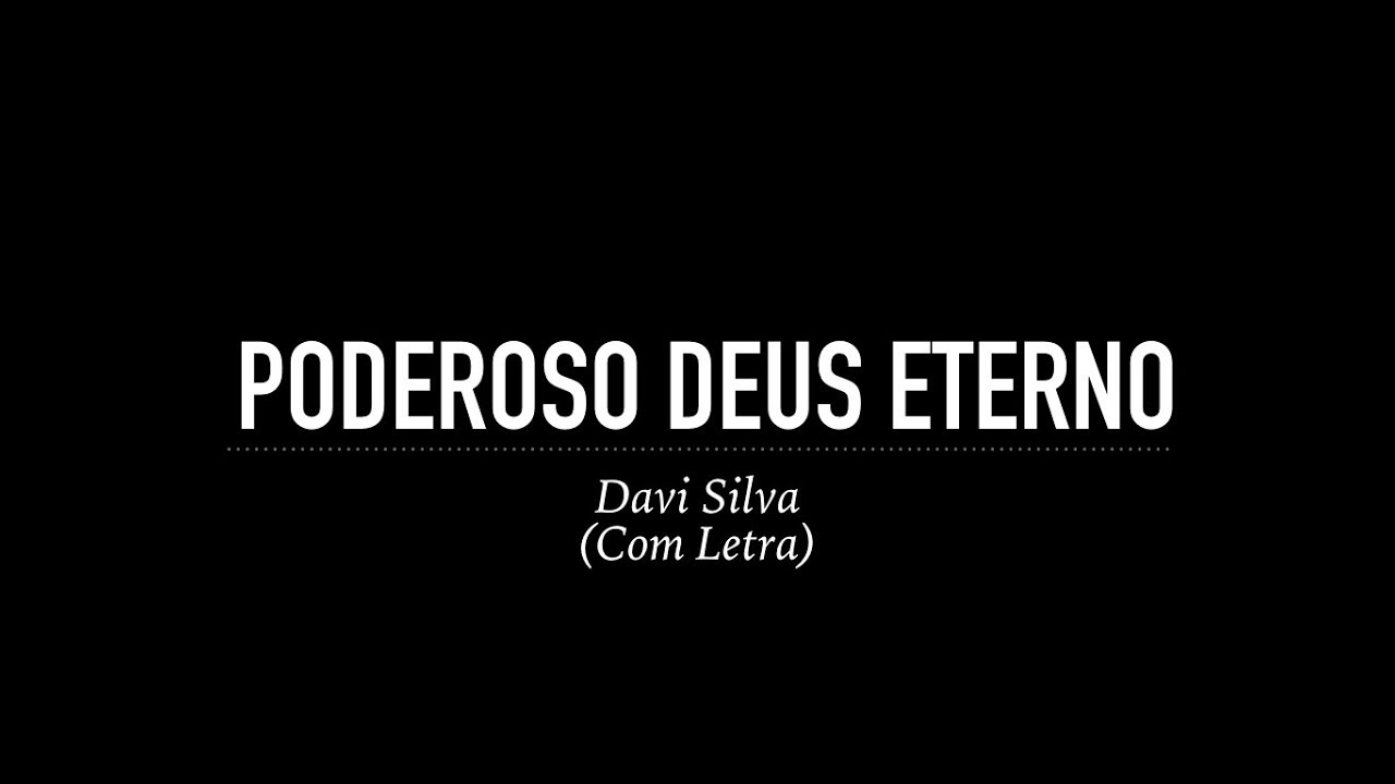 Poderoso Deus Eterno - Davi Silva (Com Letra)