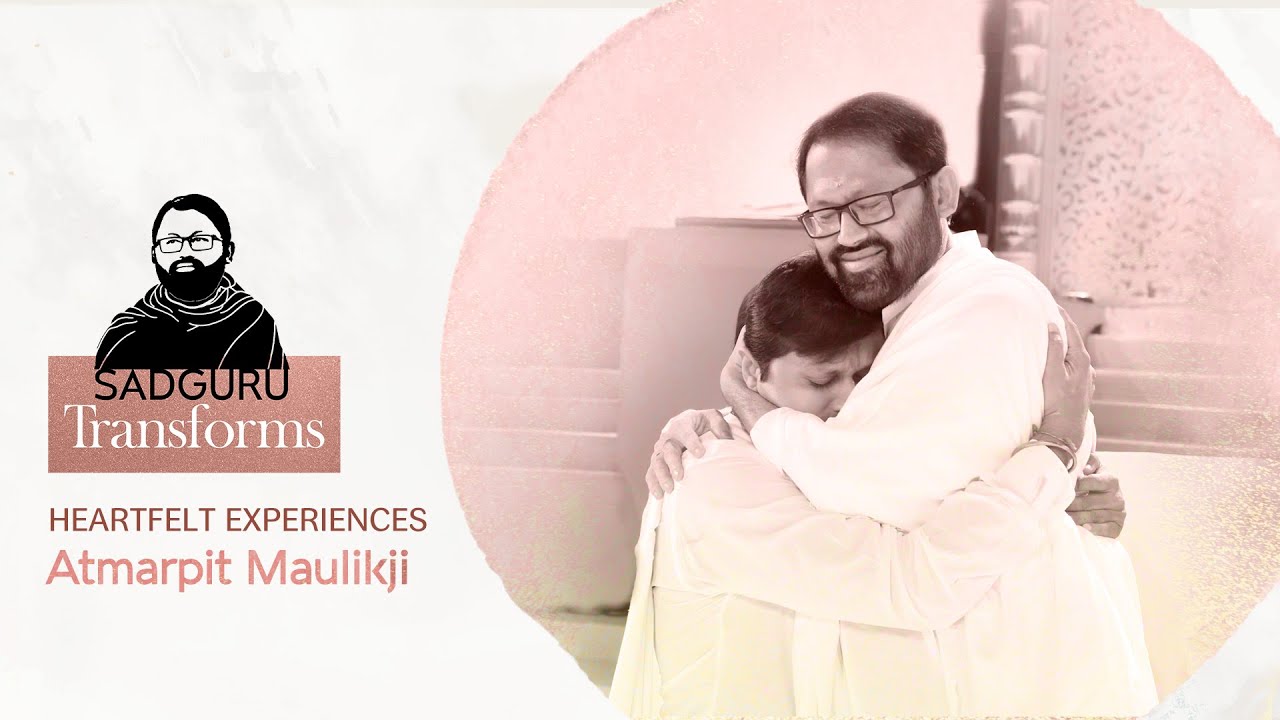 Atmarpit Maulikji | Sadguru Transforms - Stories of the Master's Grace changing lives