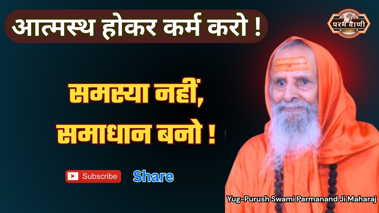 आत्मस्थ होकर कर्म करो ! #paramvani / समस्या नहीं, समाधान बनो !