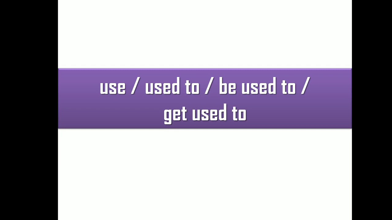 Use / used to / be used to / get used to