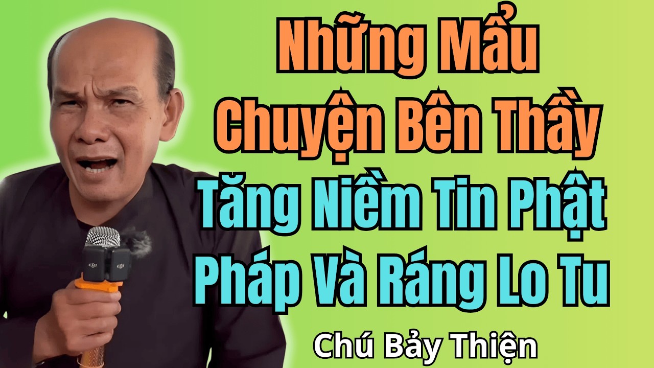 Chú Bảy Thiện Nhắc Lại Những Mẫu Chuyện Bên Thầy – Tăng Niềm Tin Phật Pháp Và Ráng Lo Tu