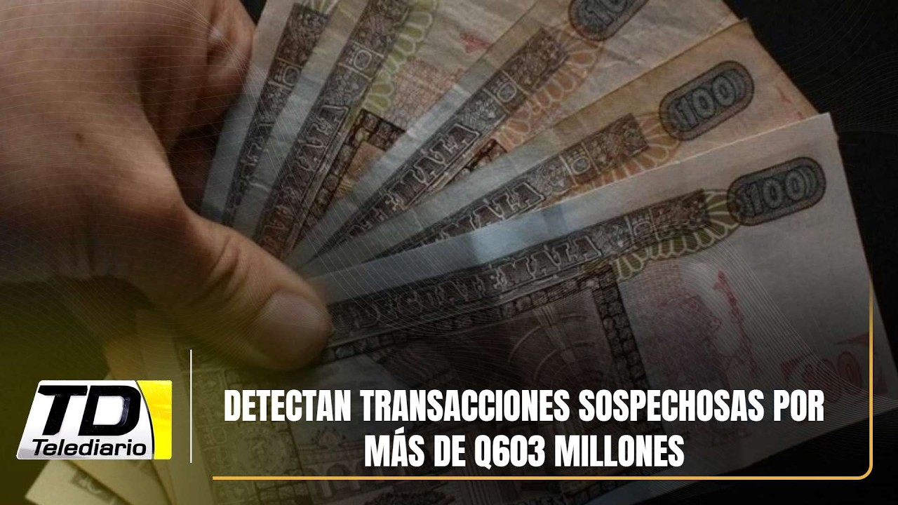 Detectan transacciones sospechosas por más de Q603 millones