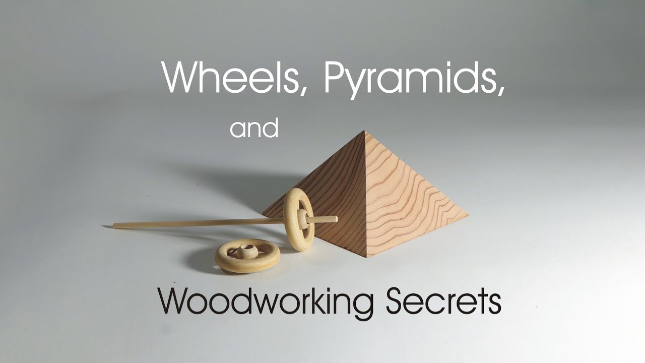 Wheels, Pyramids, and Woodworking Secrets