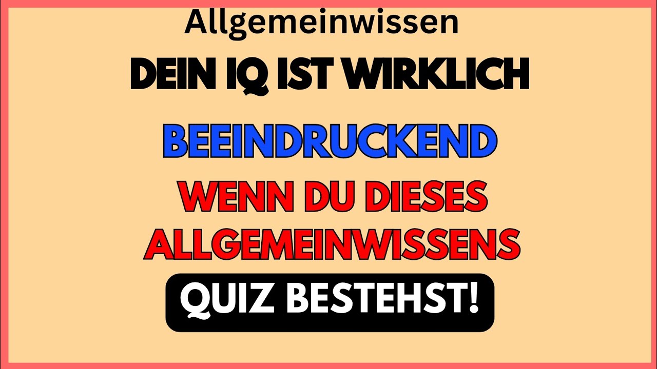 DEIN IQ IST WIRKLICH BEEINDRUCKEND, WENN DU DIESES ALLGEMEINWISSENS-QUIZ BESTEHST!
