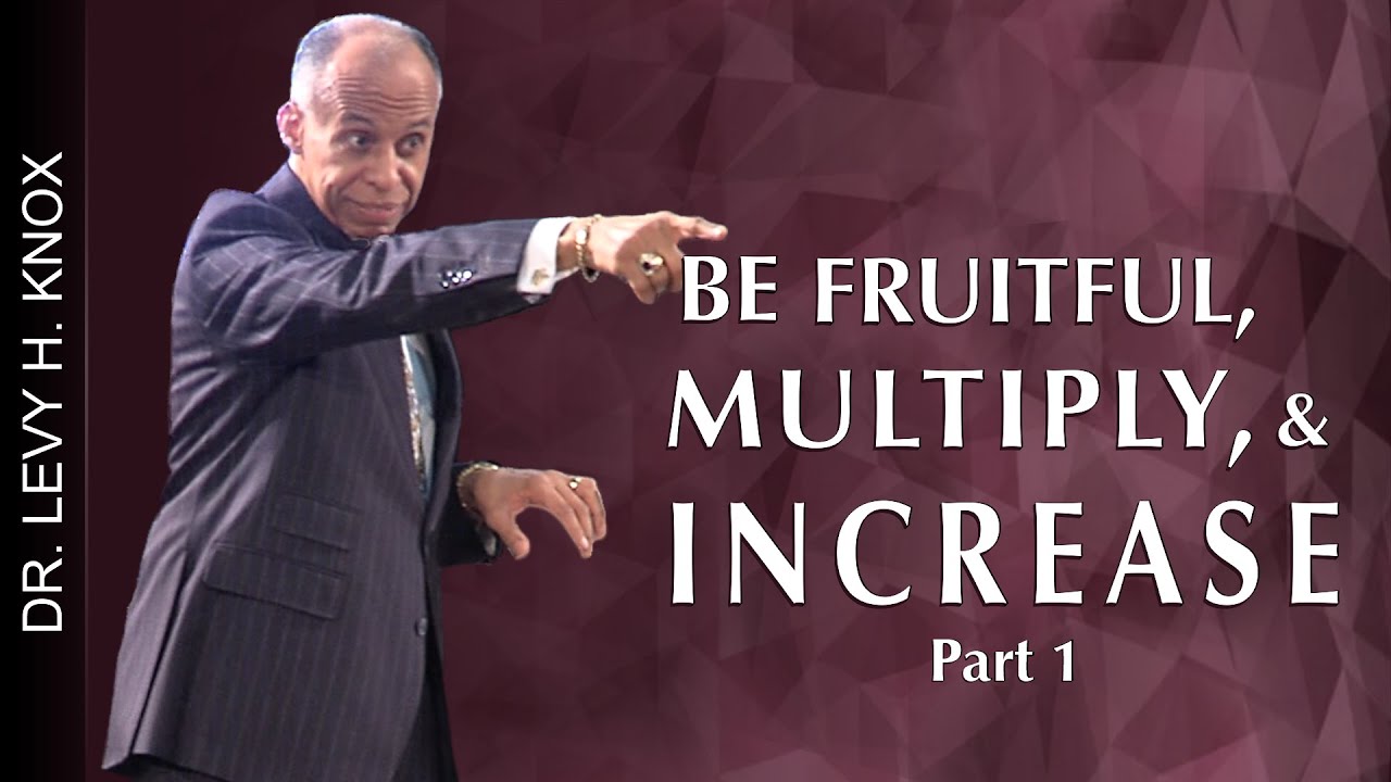 Dr. Levy H. Knox - Be Fruitful, Multiply, and Increase (Part 1)