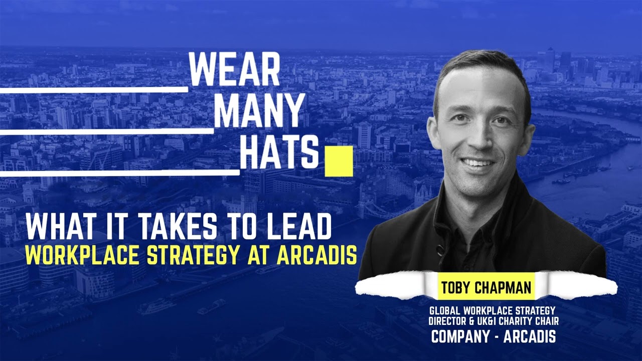 E123 – Toby Chapman: Global Workplace Strategy Director & UK&I Charity Chair – Arcadis