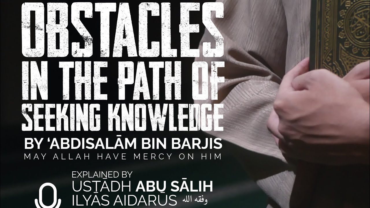 Explanation of the Obstacles on the Path of Knowledge by Abu Sālih Ilyās Aidarūs- Part 2