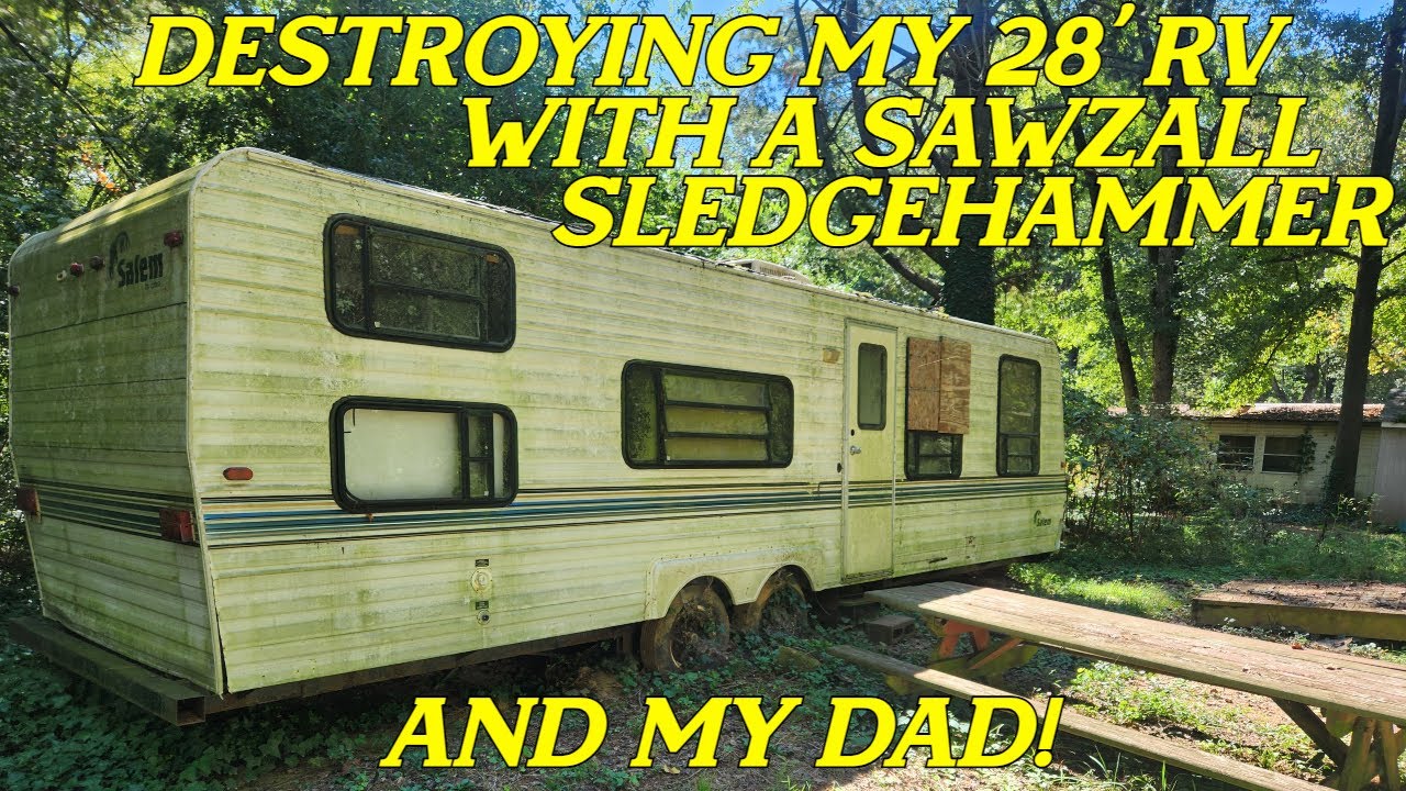 Destroying my 28 foot RV with a Sawzall, Sledgehammer and my Dad!