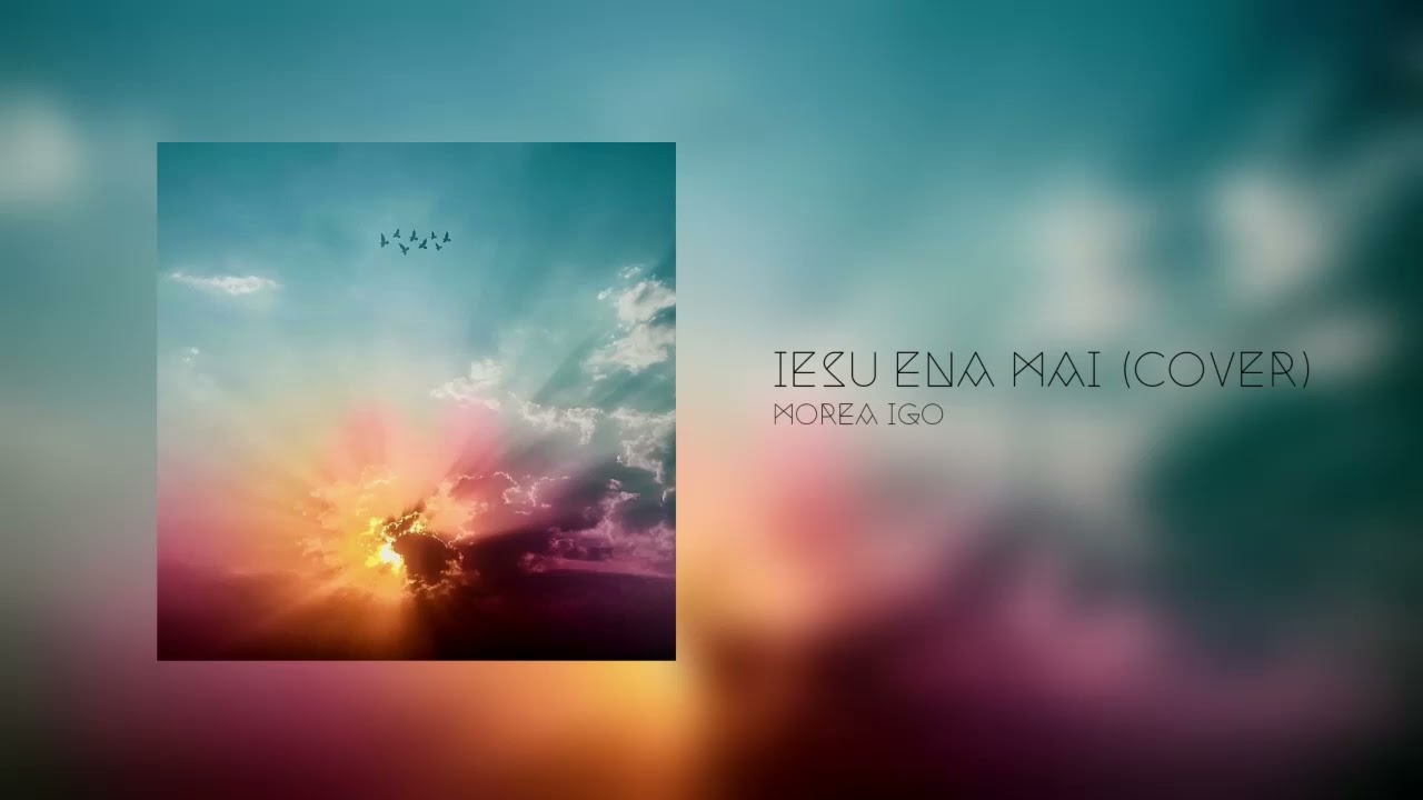 Morea Igo - Iesu Ena Mai (Cover)