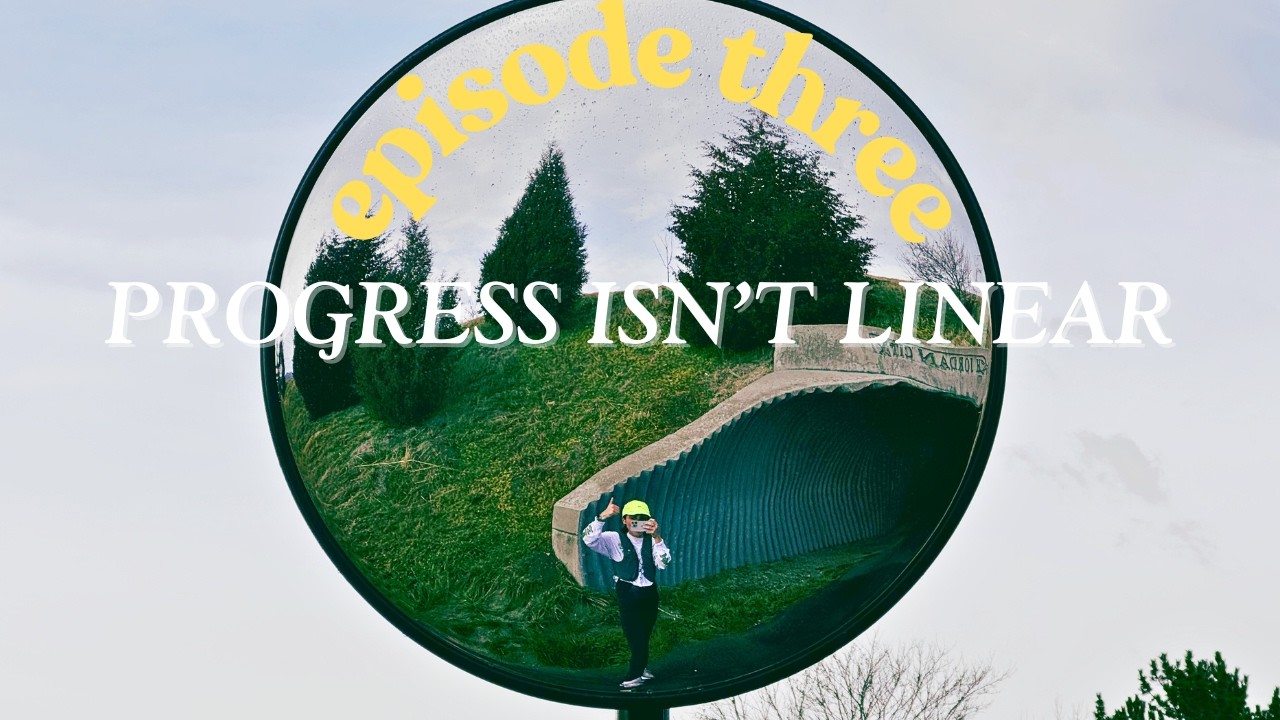 EPISODE 3: PROGRESS ISN'T LINEAR