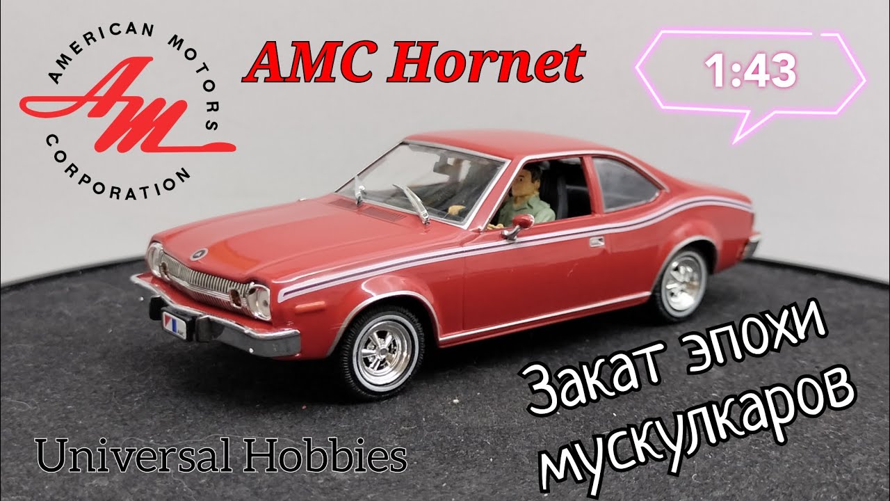 Закат эпохи мускулкаров | обзор модели AMC Hornet 1:43 Universal Hobbies