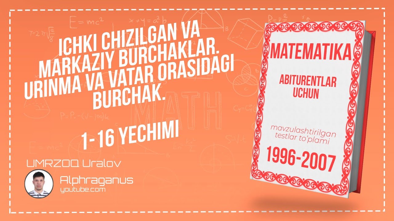 AXBOROTNOMA. ICHKI CHIZILGAN VA MARKAZIY BURCHAKLAR. URINMA VA VATAR ORASIDAGI BURCHAK.1-16 YECHIMI