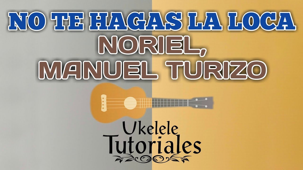 Como tocar NO TE HAGAS LA LOCA de NORIEL, MANUEL TURIZO en Ukelele - (Ukelele Tutoriales)