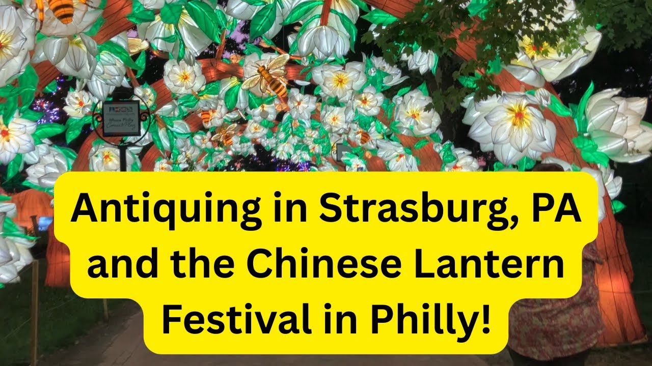 Antiquing in Strasburg, PA and the Chinese Lantern Festival in Philly