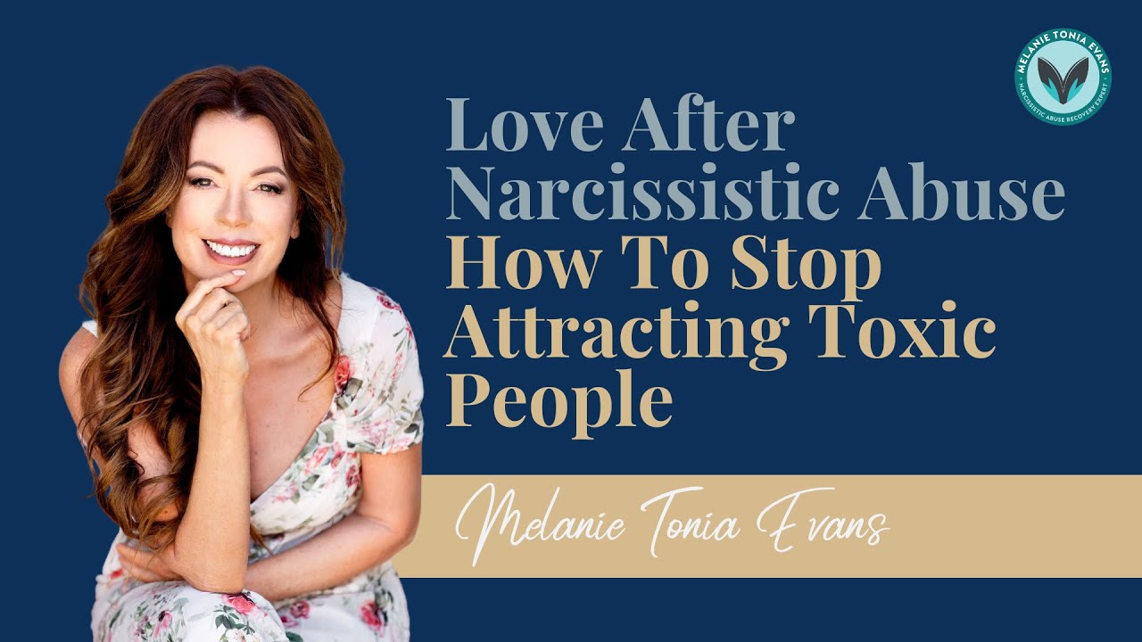 Love After Narcissistic Abuse – How To Stop Attracting Toxic People
