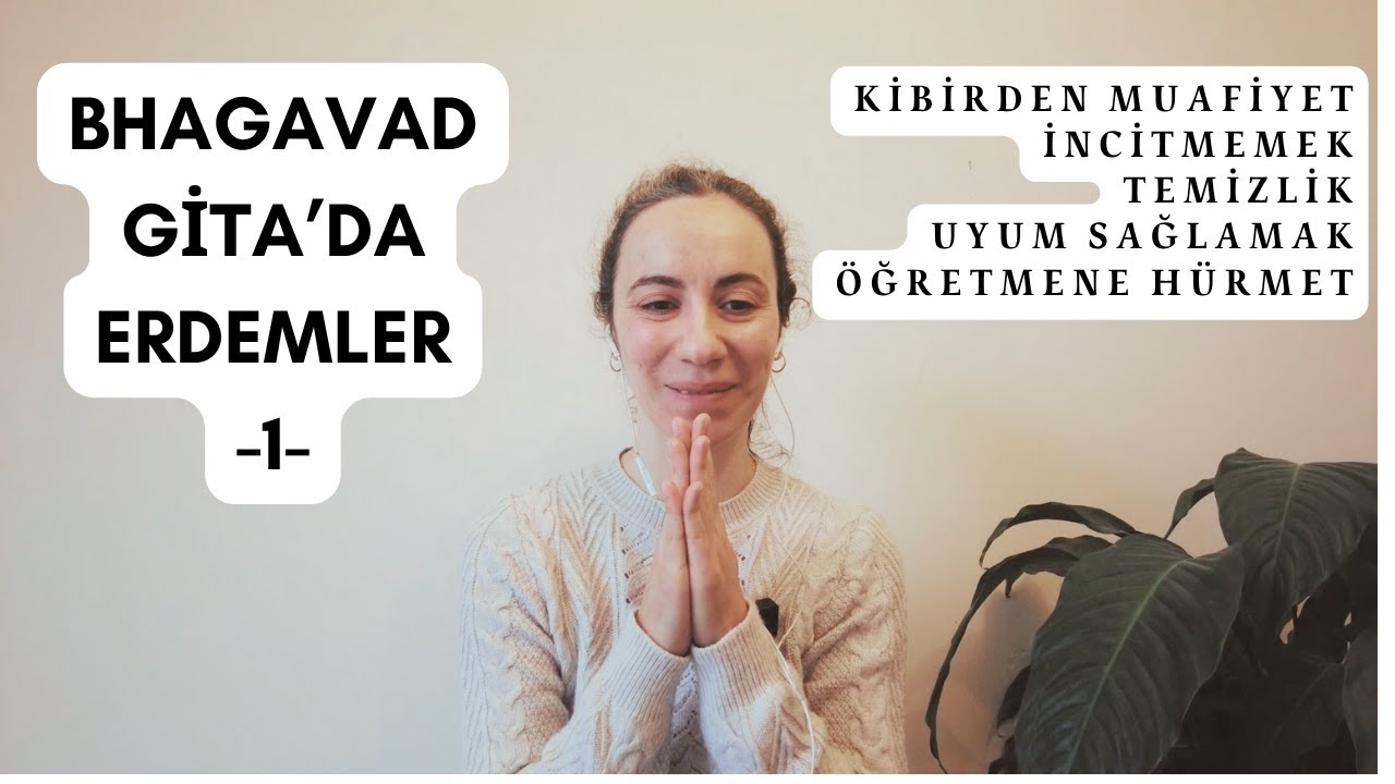 Bhagavad Gita'da Erdemler-1: Kibirden Uzak Olmak / İncitmemek / Temizlik / Uyum Sağlamak
